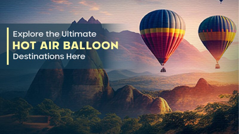 Explore the Ultimate Hot Air Balloon Destinations Here