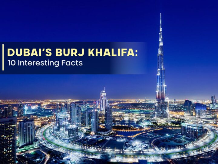 Dubai’s Burj Khalifa: 10 Interesting Facts