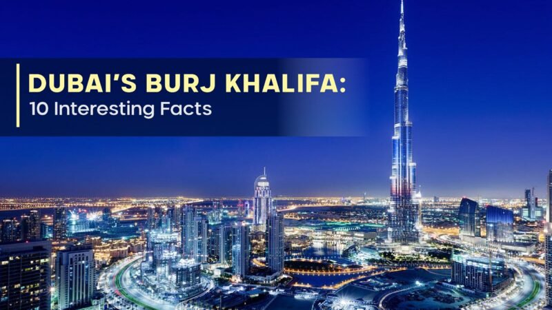 Dubai’s Burj Khalifa: 10 Interesting Facts