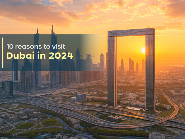 10 reasons to visit Dubai in 2024