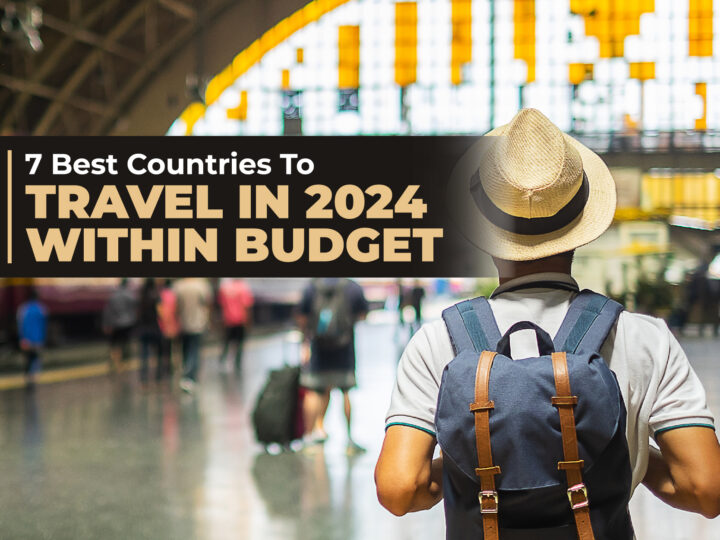 7 Best Countries To Travel In 2024 Within Budget