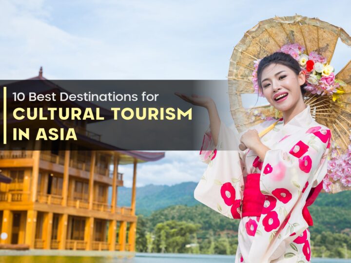 10 Best Destinations for Cultural Tourism in Asia