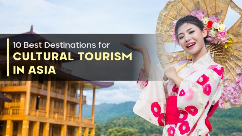 10 Best Destinations for Cultural Tourism in Asia