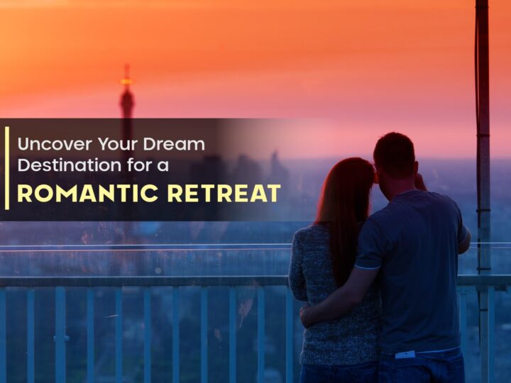 Uncover Your Dream Destination for a Romantic Retreat