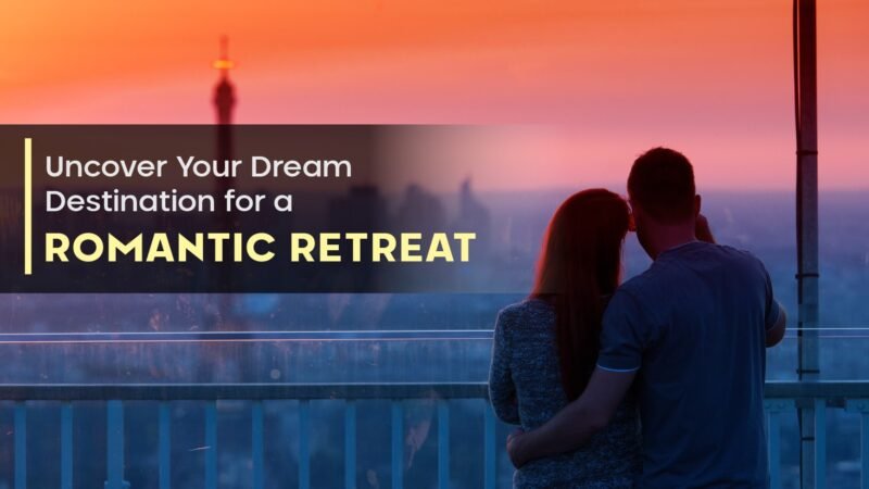 Uncover Your Dream Destination for a Romantic Retreat