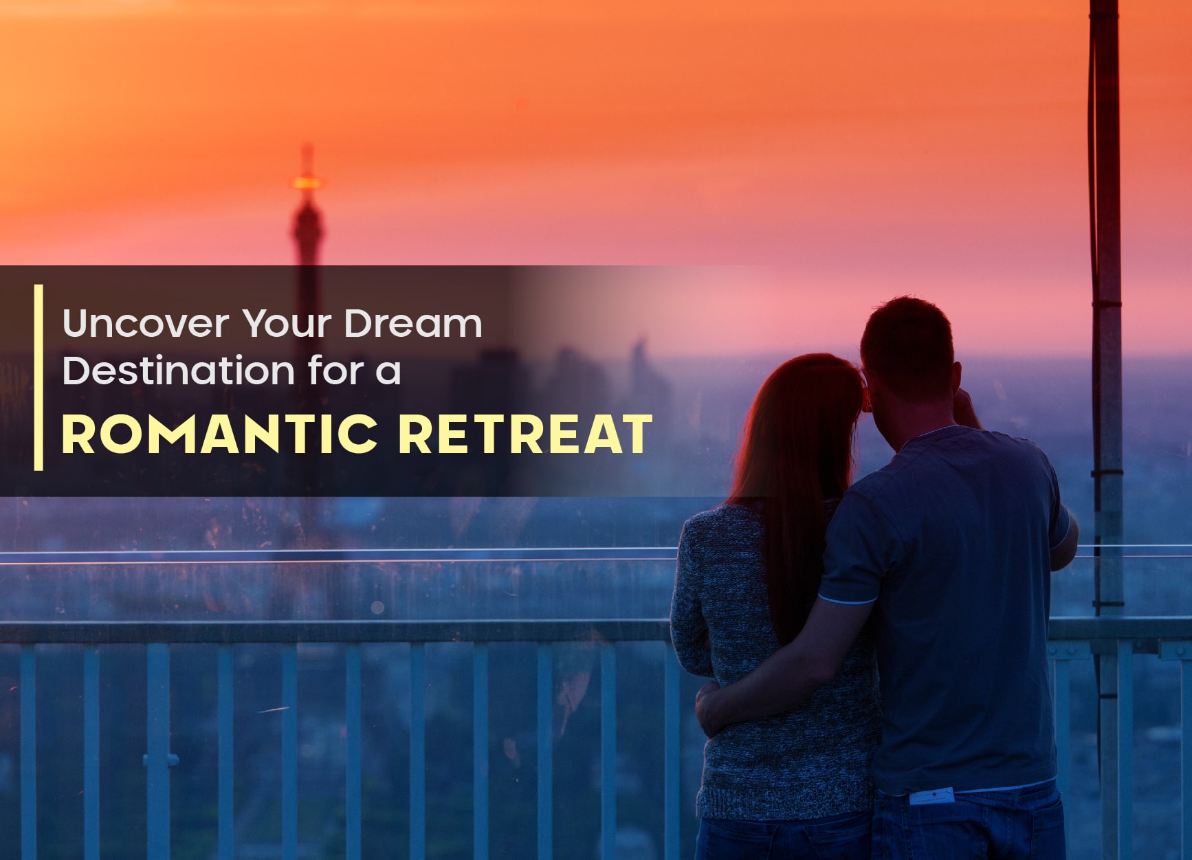 Uncover Your Dream Destination for a Romantic Retreat