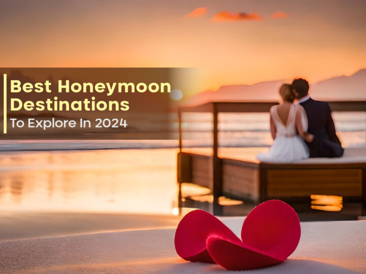 Best Honeymoon Destinations To Explore In 2024