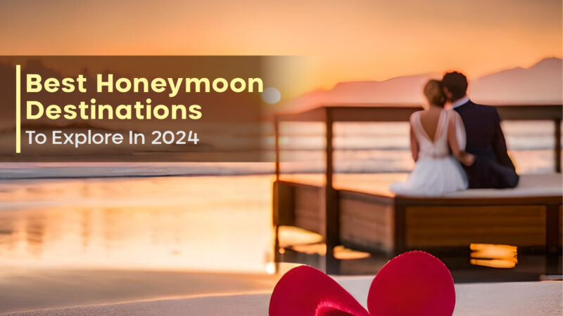 Best Honeymoon Destinations To Explore In 2024