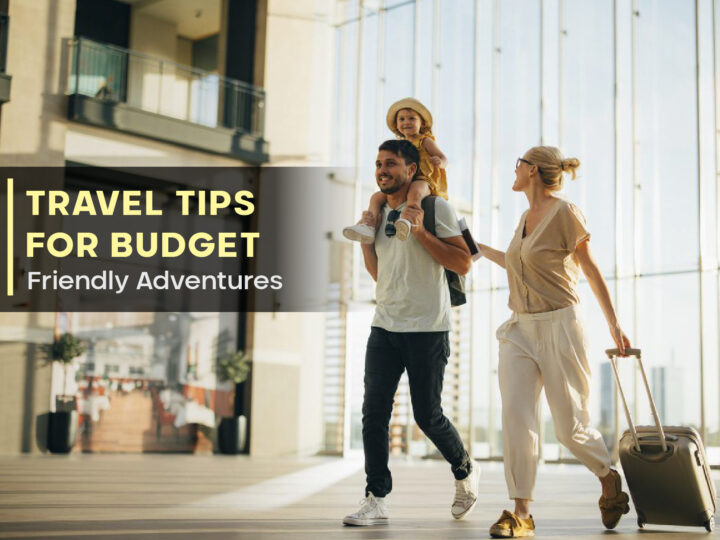 Travel Tips For Budget-Friendly Adventures