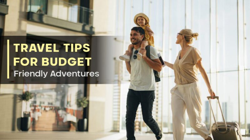 Travel Tips For Budget-Friendly Adventures
