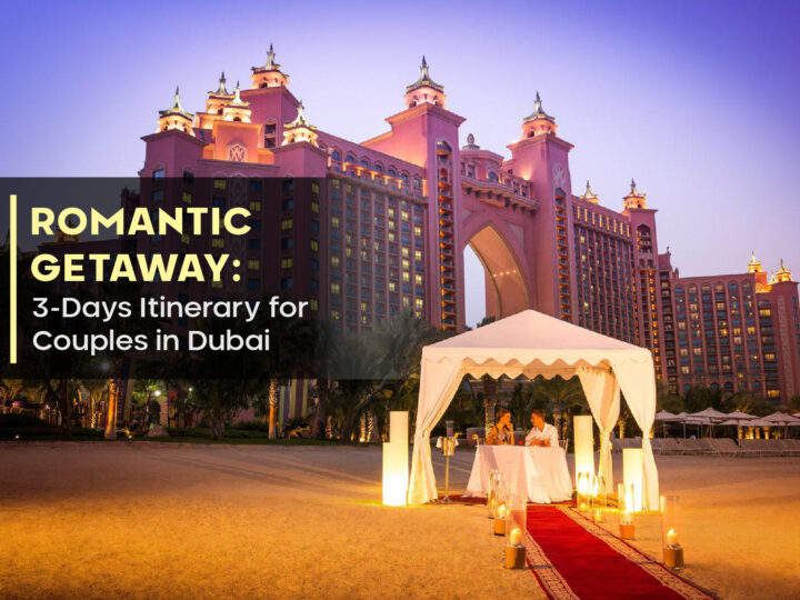 Romantic Getaway: 3-Day Itinerary for Couples in Dubai