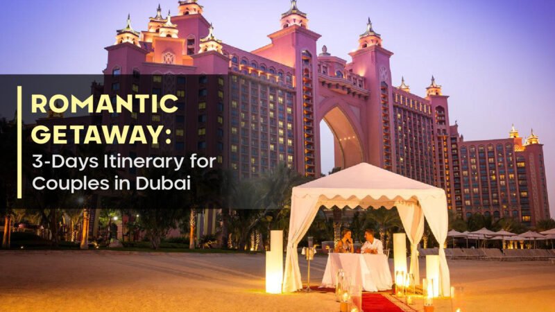 Romantic Getaway: 3-Day Itinerary for Couples in Dubai