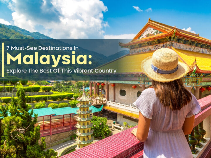 7 Must-See Destinations In Malaysia: Explore The Best Of This Vibrant Country