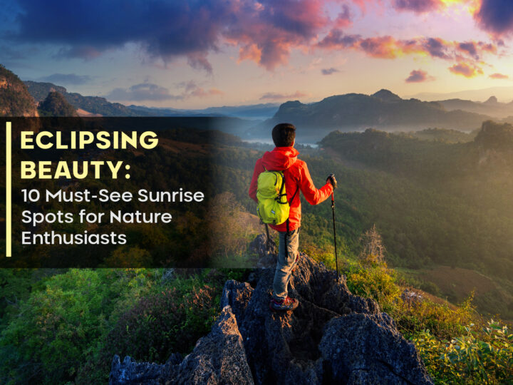 Eclipsing Beauty: 10 Must-See Sunrise Spots for Nature Enthusiasts