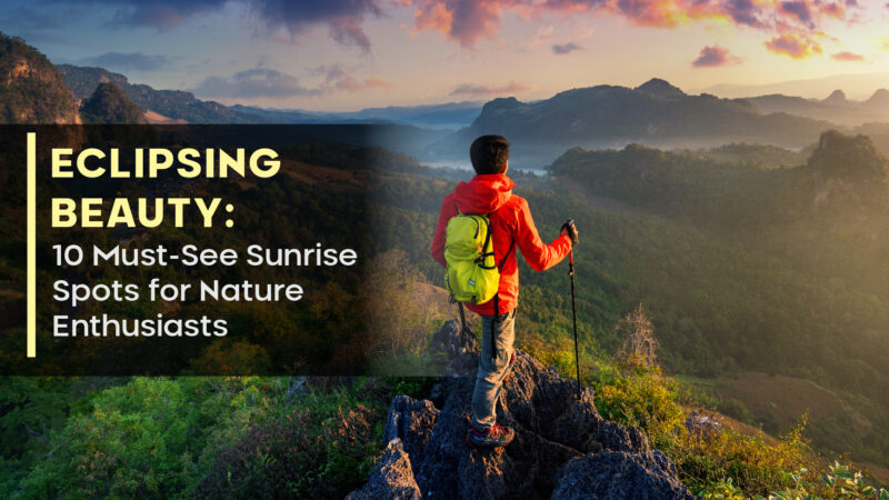 Eclipsing Beauty: 10 Must-See Sunrise Spots for Nature Enthusiasts