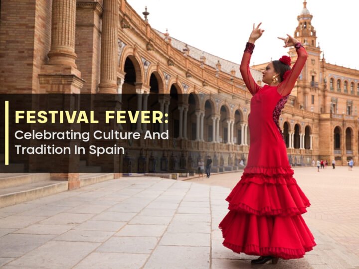 Festival Fever: Celebrating Culture And Tradition In Spain