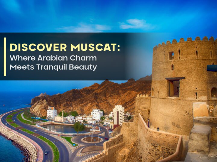 Discover Muscat: Where Arabian Charm Meets Tranquil Beauty