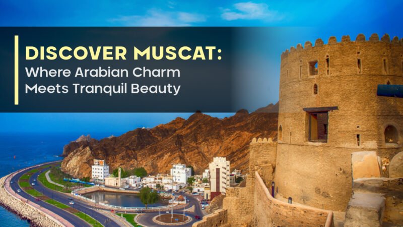 Discover Muscat: Where Arabian Charm Meets Tranquil Beauty