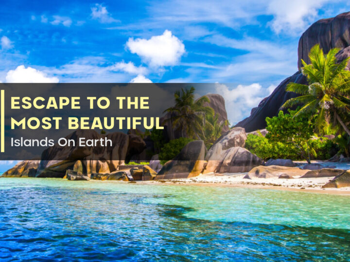 Escape To The Most Beautiful Islands On Earth