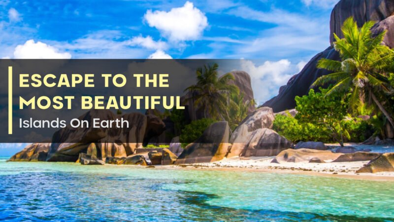 Escape To The Most Beautiful Islands On Earth