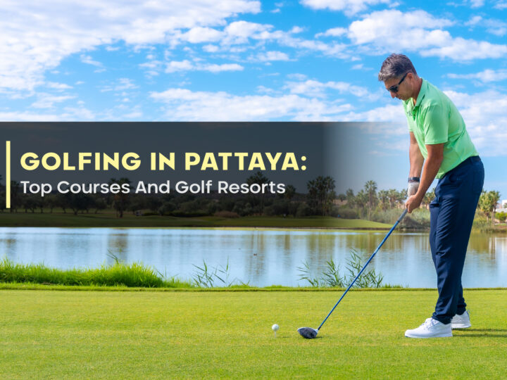 Golfing In Pattaya: Top Courses And Golf Resorts