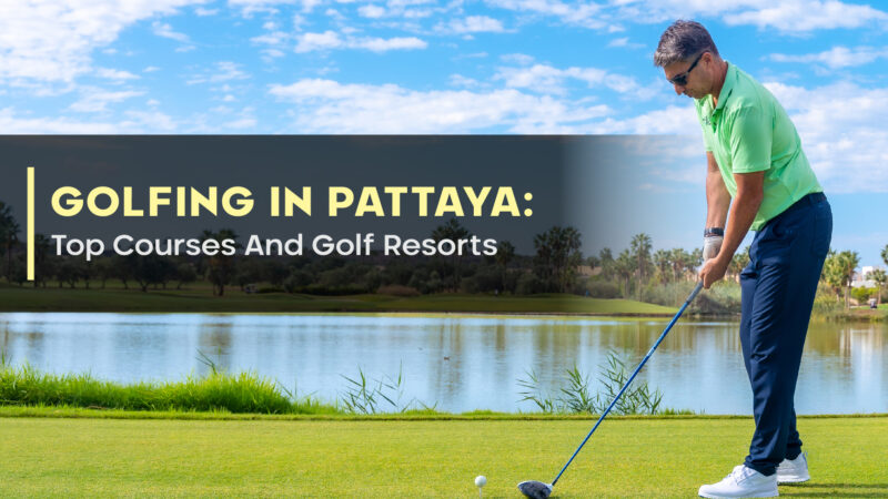 Golfing In Pattaya: Top Courses And Golf Resorts