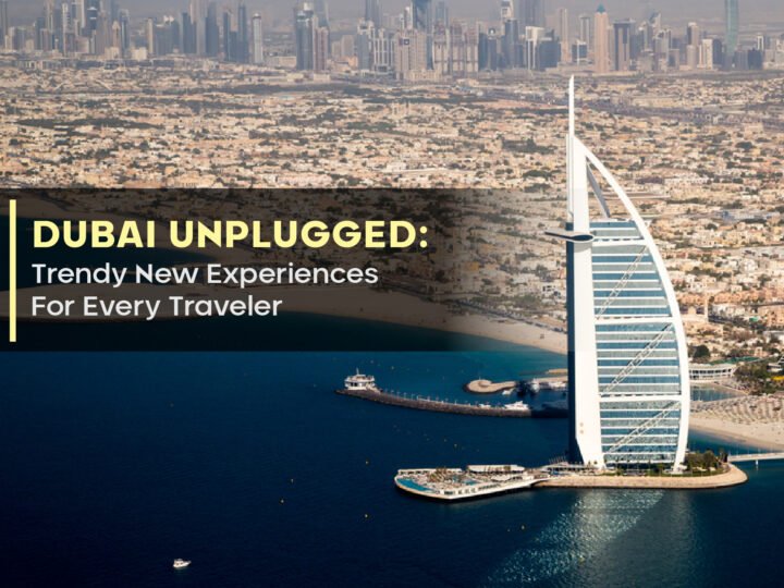 Dubai Unplugged: Trendy New Experiences For Every Traveler