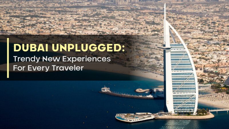 Dubai Unplugged: Trendy New Experiences For Every Traveler