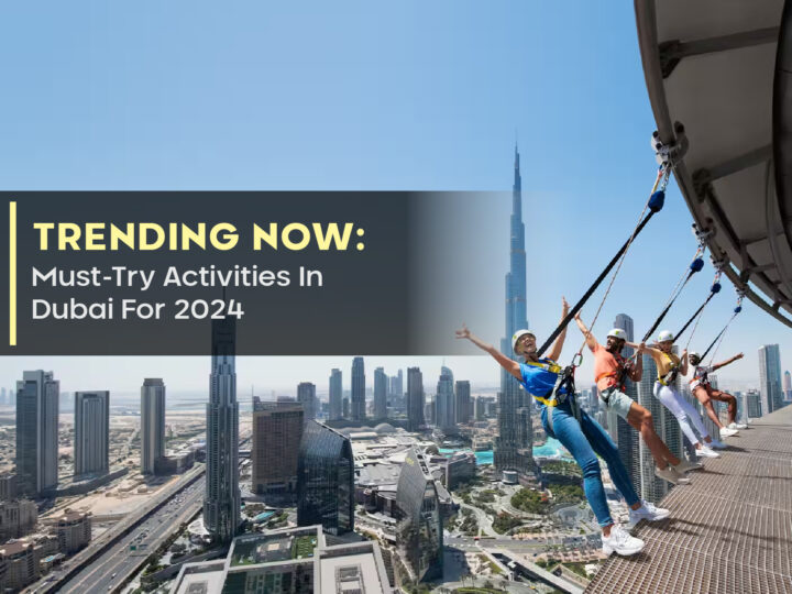 Trending Now: Must-Try Activities In Dubai For 2024