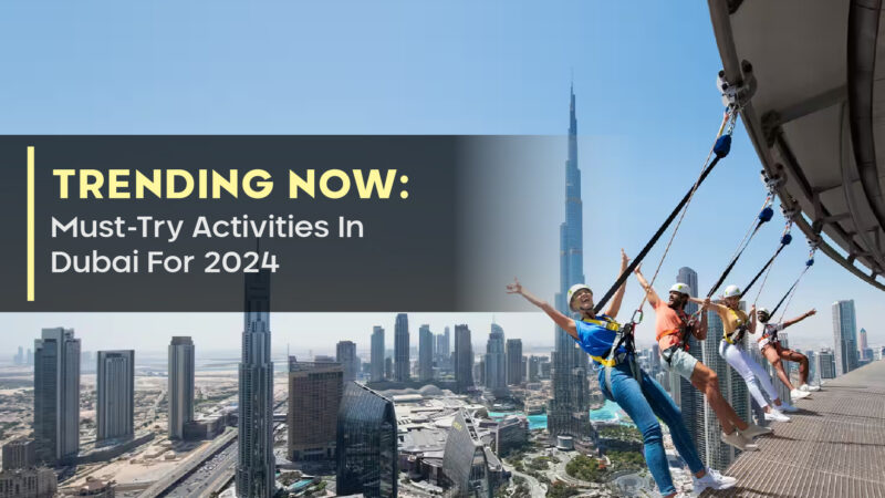 Trending Now: Must-Try Activities In Dubai For 2024