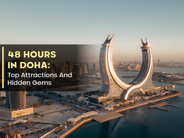 48 Hours In Doha: Top Attractions And Hidden Gems