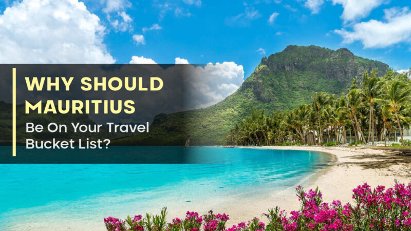 Why Should Mauritius Be On Your Travel Bucket List?