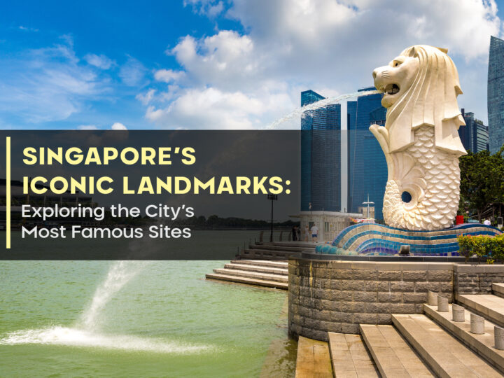 Singapore’s Iconic Landmarks: Exploring the City’s Most Famous Sites