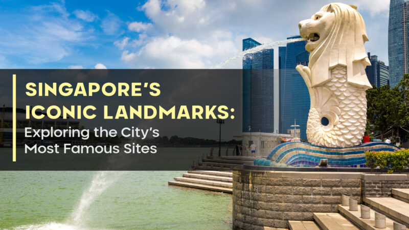 Singapore’s Iconic Landmarks: Exploring the City’s Most Famous Sites