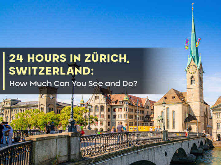 24 Hours in Zürich, Switzerland: How Much Can You See and Do?