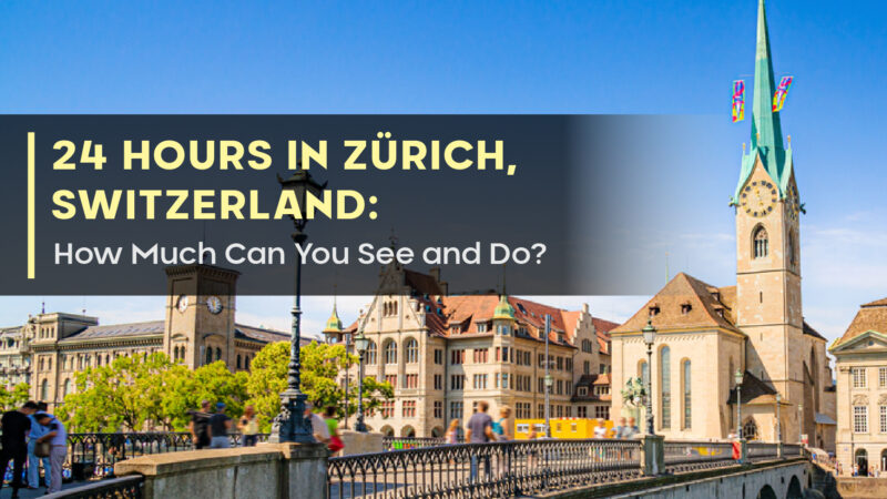 24 Hours in Zürich, Switzerland: How Much Can You See and Do?