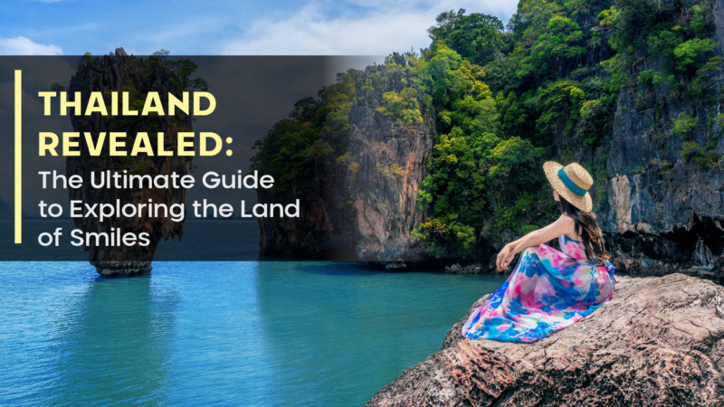 Thailand Revealed: The Ultimate Guide to Exploring the Land of Smiles