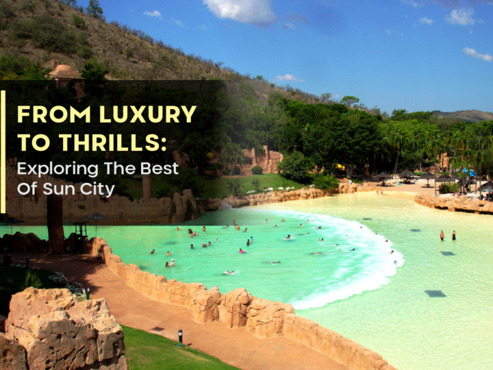 From Luxury To Thrills: Exploring The Best Of Sun City