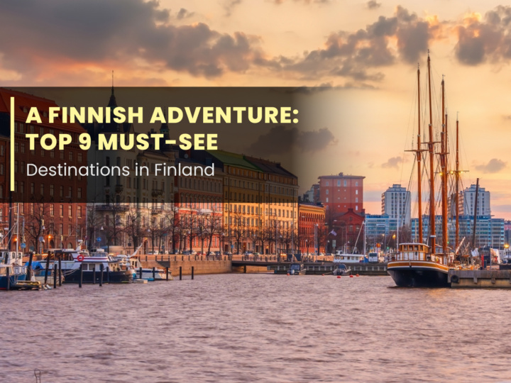 A Finnish Adventure: Top 9 Must-See Destinations in Finland