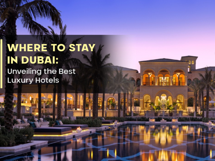 Where to Stay in Dubai: Unveiling the Best Luxury Hotels