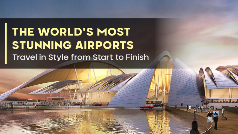 The World’s Most Stunning Airports: Travel in Style from Start to Finish