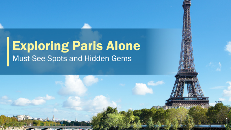 Exploring Paris Alone: Must-See Spots and Hidden Gems