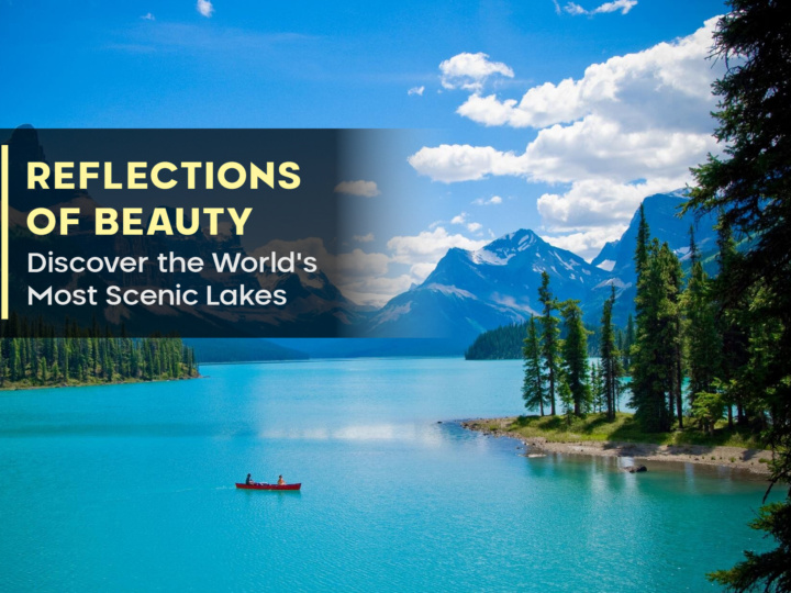 Reflections of Beauty: Discover the World’s Most Scenic Lakes