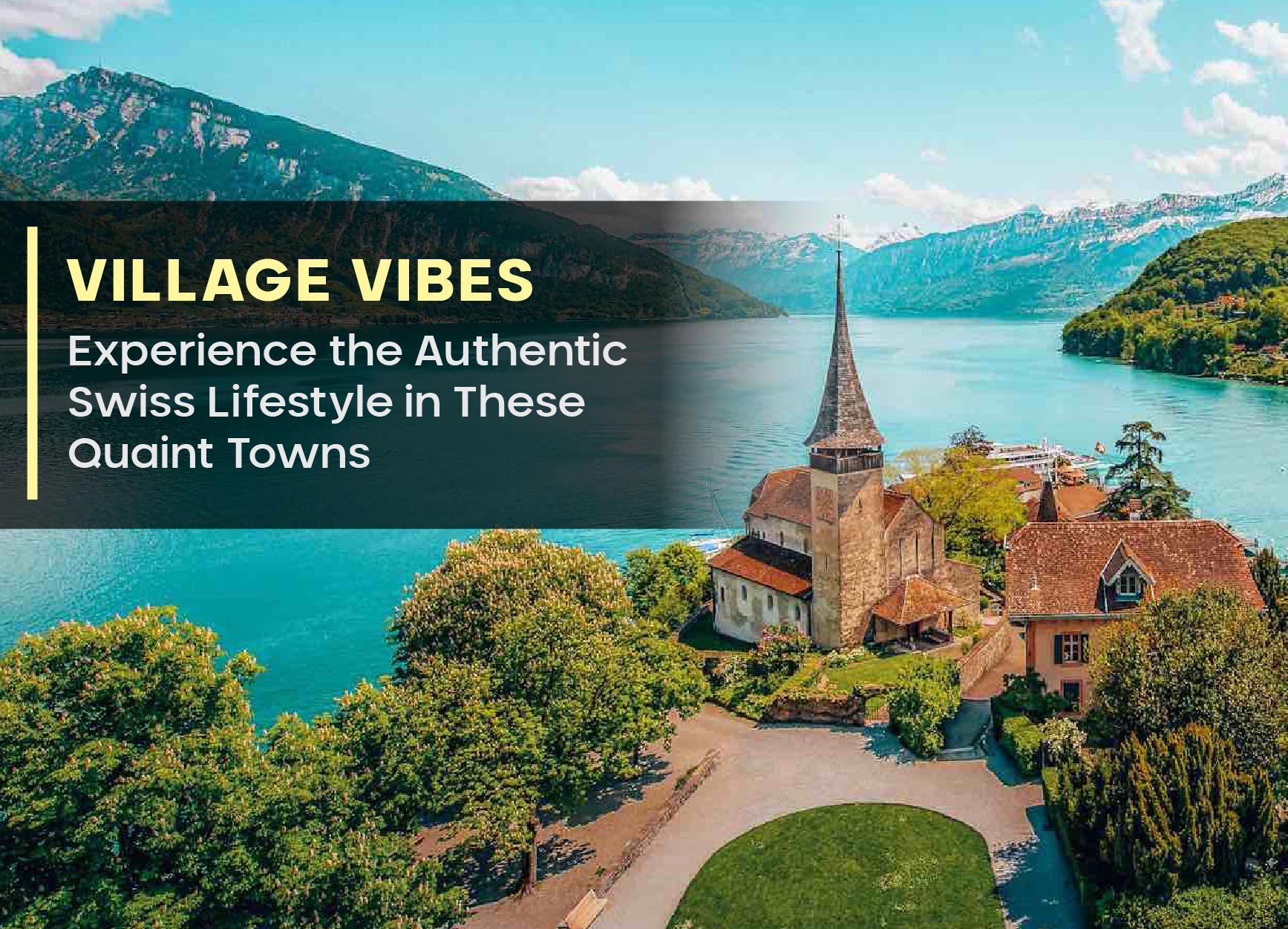 Village Vibes: Experience the Authentic Swiss Lifestyle in These Quaint Towns