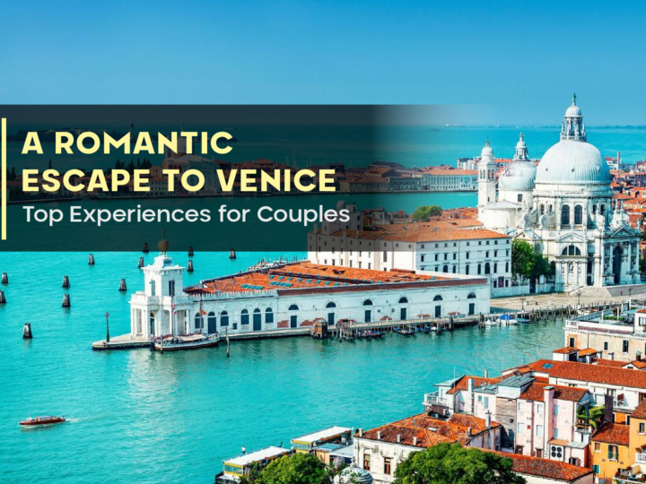 A Romantic Escape to Venice: Top Experiences for Couples