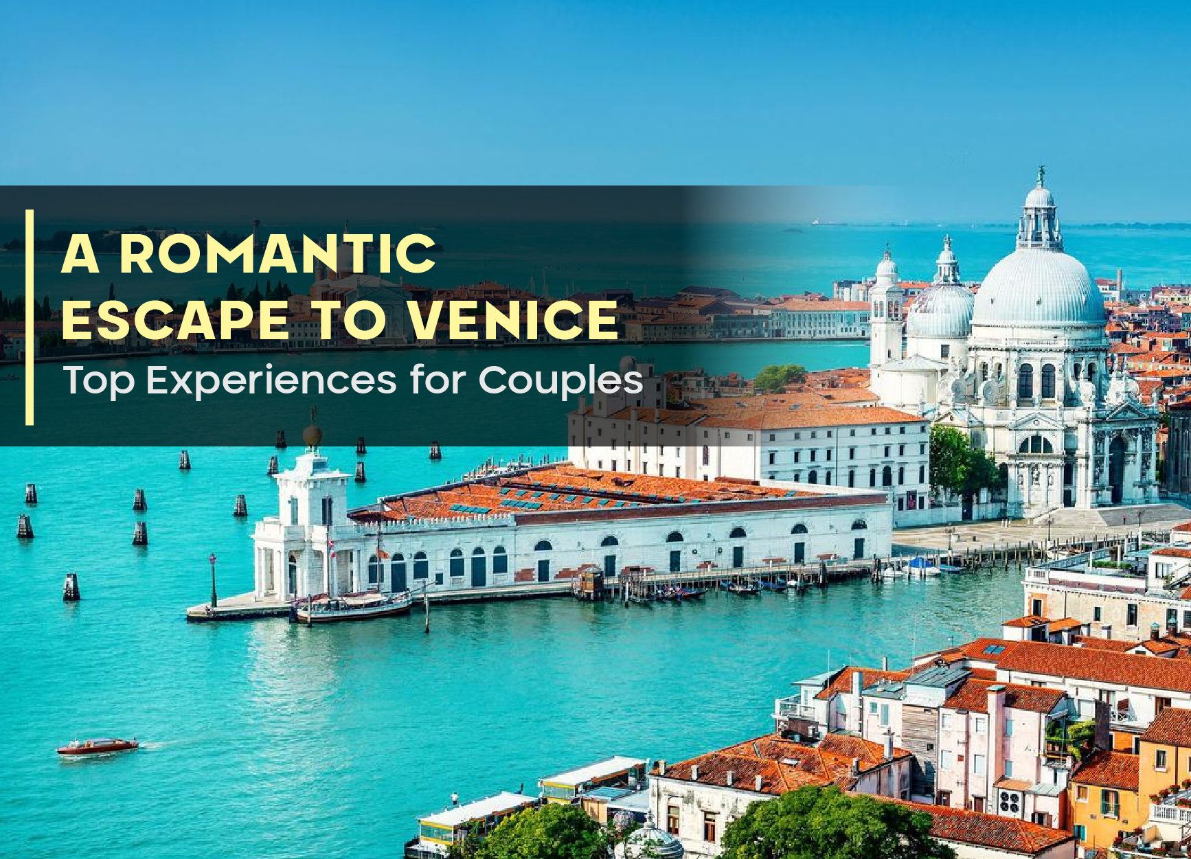 A Romantic Escape to Venice: Top Experiences for Couples