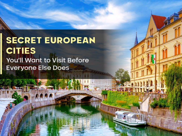 Secret European Cities You’ll Want to Visit Before Everyone Else Does