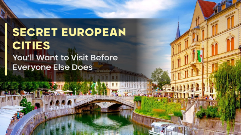 Secret European Cities You’ll Want to Visit Before Everyone Else Does