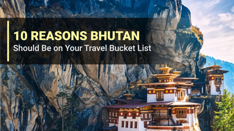 10 Reasons Bhutan Should Be on Your Travel Bucket List