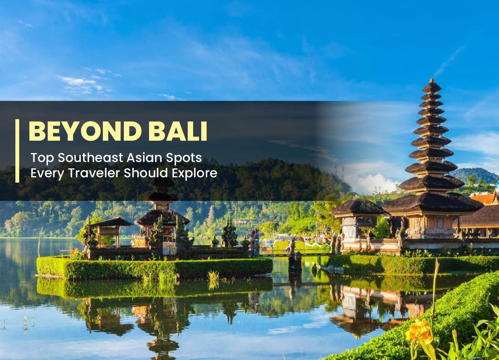 Beyond Bali: Top Southeast Asian Spots Every Traveler Should Explore